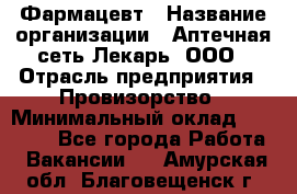 Фармацевт › Название организации ­ Аптечная сеть Лекарь, ООО › Отрасль предприятия ­ Провизорство › Минимальный оклад ­ 27 000 - Все города Работа » Вакансии   . Амурская обл.,Благовещенск г.